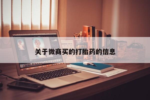 打胎药私人微信购买关于微商买的打胎药的信息