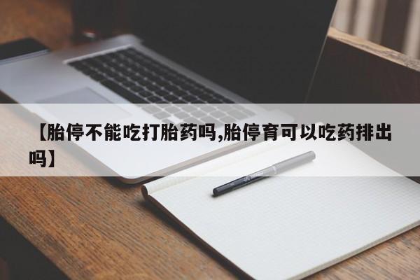 打胎药私人微信购买【胎停不能吃打胎药吗,胎停育可以吃药排出吗】