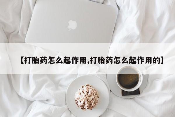 打胎药私人微信购买【打胎药怎么起作用,打胎药怎么起作用的】