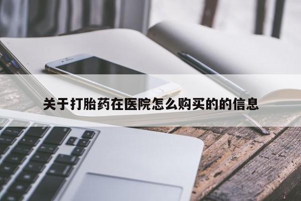 打胎药私人微信购买关于打胎药在医院怎么购买的的信息