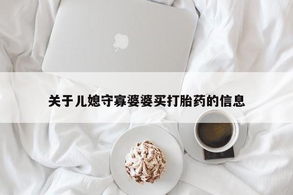 打胎药私人微信购买关于儿媳守寡婆婆买打胎药的信息