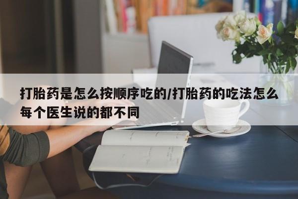 打胎药私人微信购买打胎药是怎么按顺序吃的/打胎药的吃法怎么每个医生说的都不同