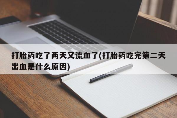 打胎药私人微信购买打胎药吃了两天又流血了(打胎药吃完第二天出血是什么原因)
