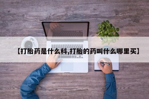 打胎药私人微信购买【打胎药是什么科,打胎的药叫什么哪里买】