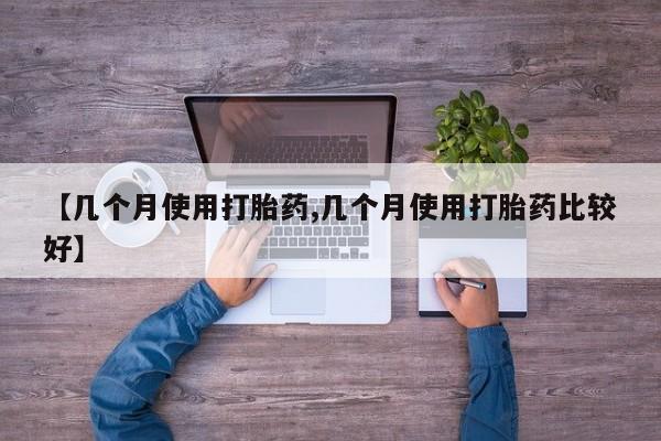 打胎药私人微信购买【几个月使用打胎药,几个月使用打胎药比较好】