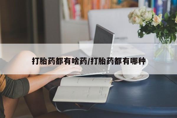 打胎药私人微信购买打胎药都有啥药/打胎药都有哪种