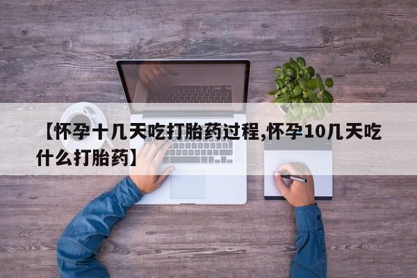 打胎药私人微信购买【怀孕十几天吃打胎药过程,怀孕10几天吃什么打胎药】