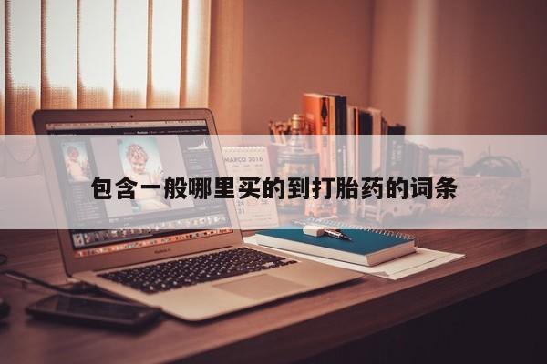 打胎药私人微信购买包含一般哪里买的到打胎药的词条